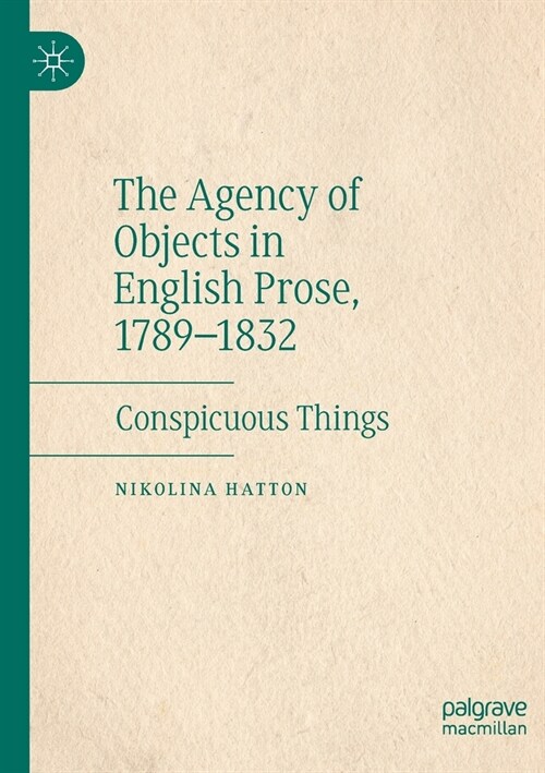 The Agency of Objects in English Prose, 1789-1832: Conspicuous Things (Paperback, 2020)