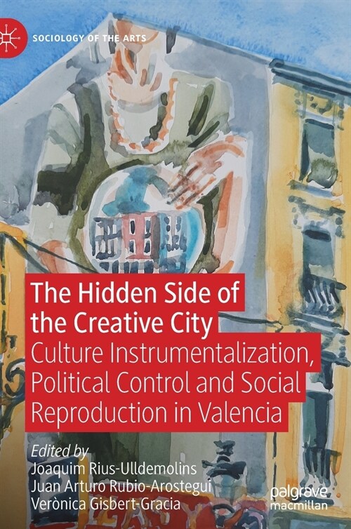 The Hidden Side of the Creative City: Culture Instrumentalization, Political Control and Social Reproduction in Valencia (Hardcover, 2021)