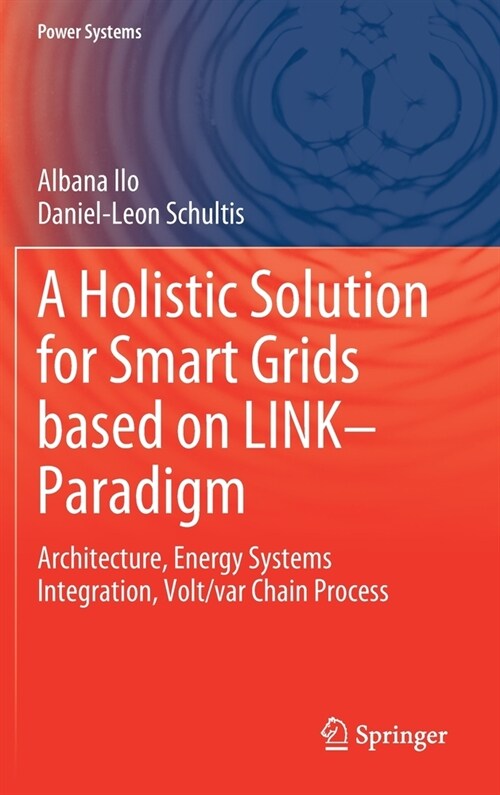 A Holistic Solution for Smart Grids Based on Link- Paradigm: Architecture, Energy Systems Integration, Volt/Var Chain Process (Hardcover, 2022)