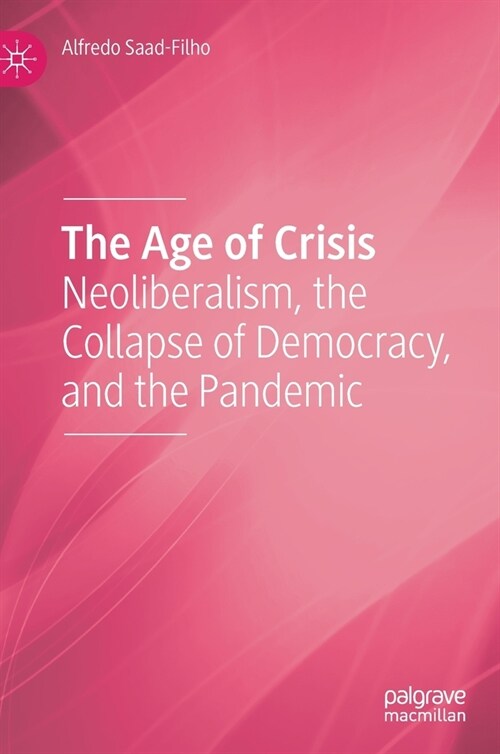 The Age of Crisis: Neoliberalism, the Collapse of Democracy, and the Pandemic (Hardcover, 2021)