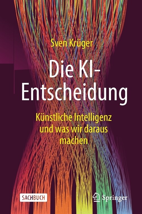 Die Ki-Entscheidung: K?stliche Intelligenz Und Was Wir Daraus Machen (Paperback, 1. Aufl. 2021)