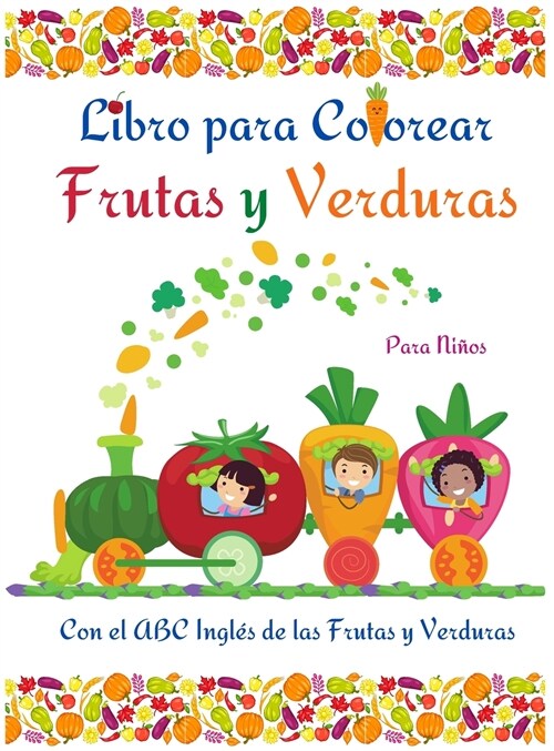 Libro para Colorear Frutas y Verduras: Libro para colorear de frutas y verduras para ni?s, ni?s peque?s l Divertirse y aprender f?ilmente el alfab (Hardcover)