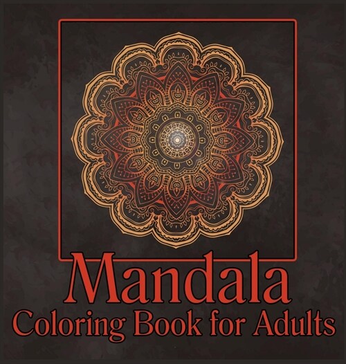 Mandala Coloring Book for Adults: Adult Coloring Book/Stress Relieving Mandala Art Designs/Relaxation Coloring Pages/ Coloring Pages for Meditation an (Hardcover)