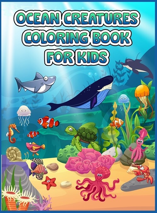 Ocean Creatures Coloring Book For Kids: A Coloring Book For Kids Ages 4-8 Features Amazing Ocean Animals To Color In & Draw, Activity Book For Young B (Hardcover)