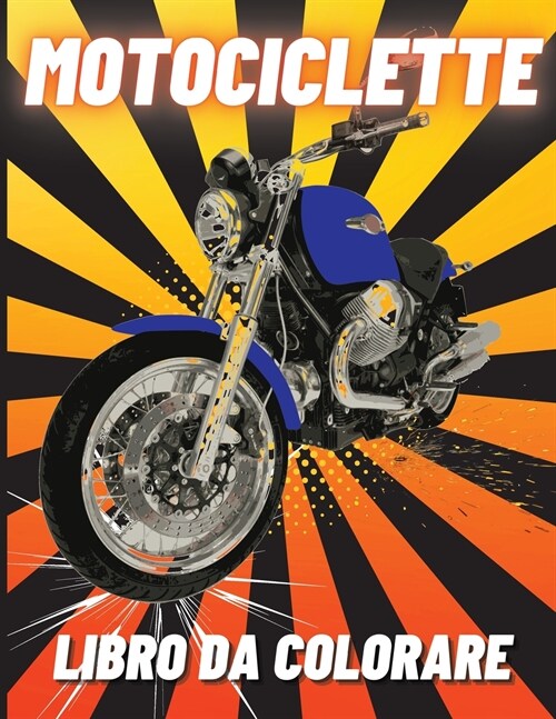 Motociclette Libro da Colorare: Moto da Corsa Pesanti, Classiche Retr? Moto da Cross e Moto Sportive da Colorare per i Bambini (Paperback)