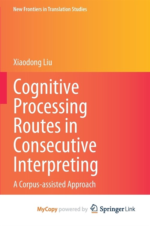 Cognitive Processing Routes in Consecutive Interpreting: A Corpus-Assisted Approach (Paperback, 2021)