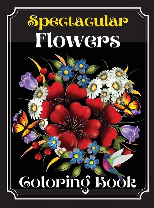 Spectacular Flowers Coloring Book: An Adult Coloring Book Featuring Beautiful Flower Desings, Patterns and A Variety Of Flowers Designs (Hardcover)