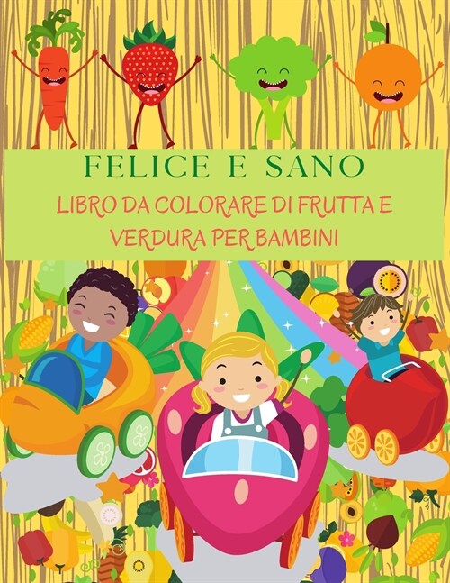 FELICE E SANO Libro Da Colorare Di Frutta E Verdura Per Bambini: Libro Perfetto Per Imparare Verdure E Frutta Per I Bambini. Mela, Banana, Pera, Carot (Paperback)