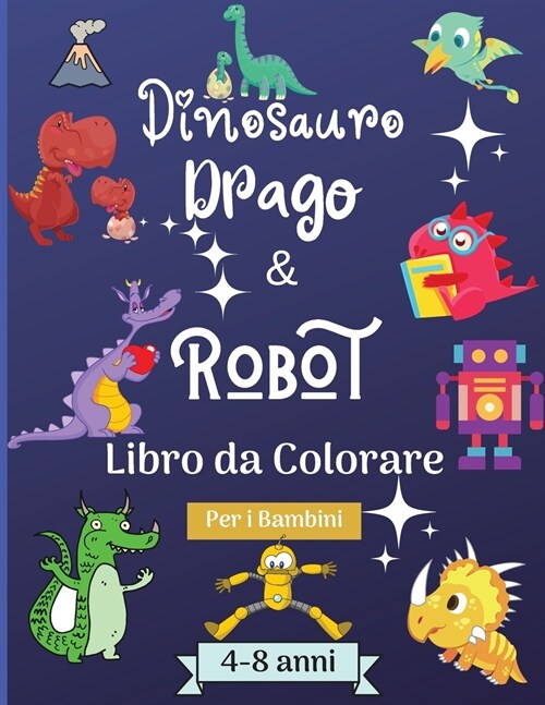 Dinosauro Draghi e Robot Libro da Colorare per Bambini dai 4 agli 8 anni: Incredibile libro da colorare per bambini di 4-8 anni con bellissimi disegni (Paperback)