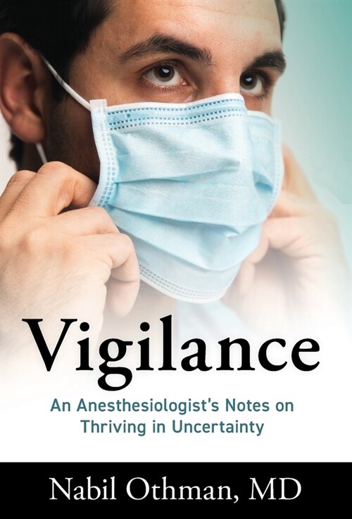 Vigilance: An Anesthesiologists Notes on Thriving in Uncertainty (Hardcover)