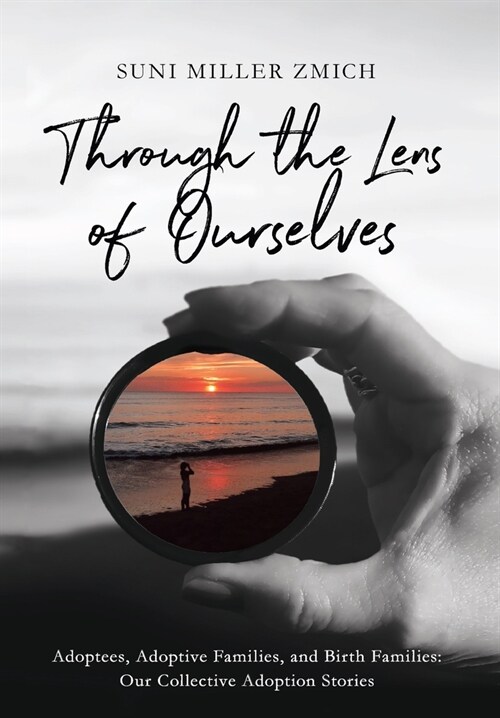 Through the Lens of Ourselves: Adoptees, Adoptive Families, and Birth Families: Our Collective Adoption Stories (Hardcover)