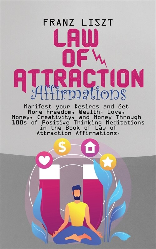 Law of Attraction Affirmations: Manifest your Desires and Get More Freedom, Wealth, Love, Money, Creativity, and Money Through 100s of Positive Thinki (Hardcover)