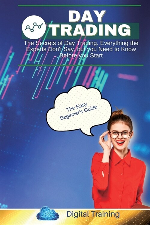 Day Trading: The Secrets of Day Trading. Everything the Experts Dont Say, but you Need to Know Before you Start (Paperback)