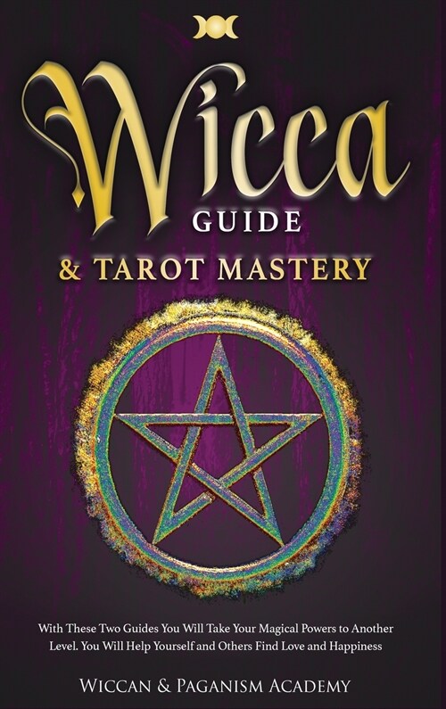 Wicca Guide & Tarot Mastery: With These Two Guides You Will Take Your Magical Powers to Another Level. You Will Help Yourself and Others Find Love (Hardcover)