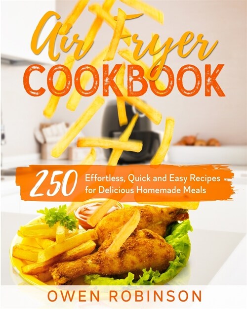 Air Fryer Cookbook: 250 Effortless, Quick and Easy Recipes for Delicious Homemade Meals (Paperback)