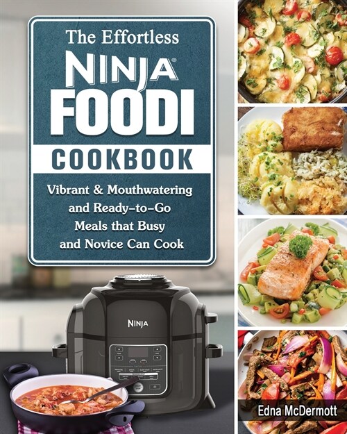 The Effortless Ninja Foodi Cookbook: Vibrant & Mouthwatering and Ready-to-Go Meals that Busy and Novice Can Cook (Paperback)