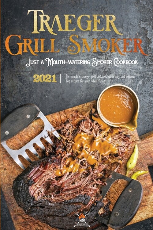 Traeger Grill & Smoker Cookbook 2021: The Complete Traeger Grill Cookbook With Easy And Delicious Bbq Recipes For Your Whole Family (Paperback)