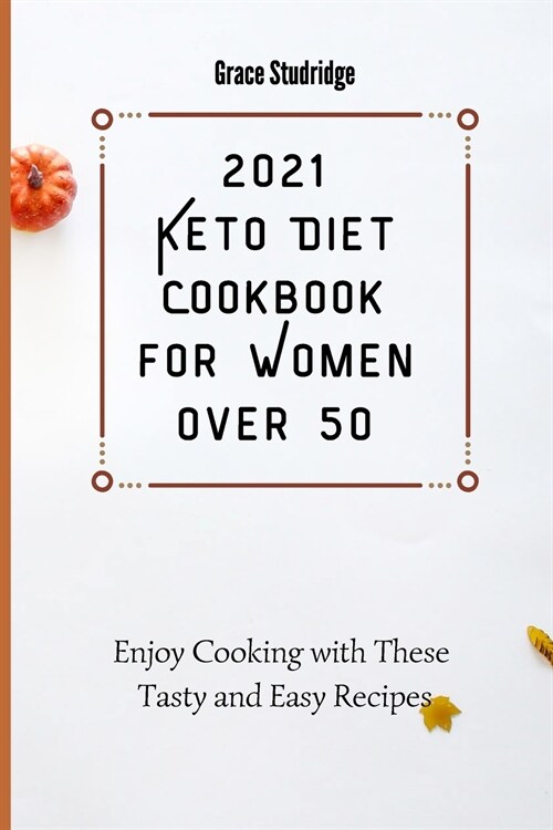 2021 Keto Diet Cookbook for Women Over 50: Enjoy Cooking with These Tasty and Easy Recipes (Paperback)