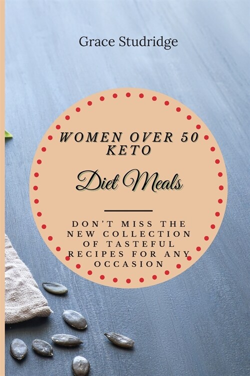 Women Over 50 Keto Diet Meals: Dont Miss the New Collection of Tasteful Recipes for Any Occasion (Paperback)