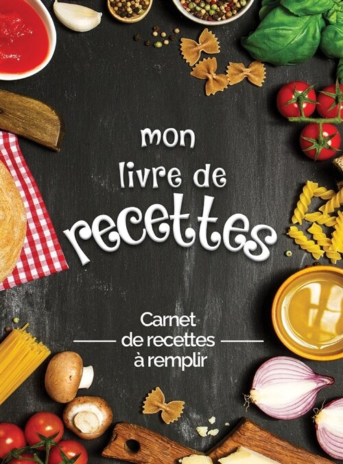 Mes recettes pr???s mon livre de recettes ?remplir: Transformez toutes vos notes en un magnifique livre de cuisine! Le cadeau id?l pour les amate (Hardcover)