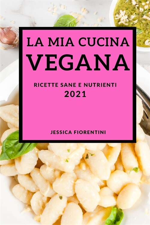 La MIA Cucina Vegana 2021 (Vegan Recipes 2021 Italian Edition): Ricette Sane E Nutrienti (Paperback)