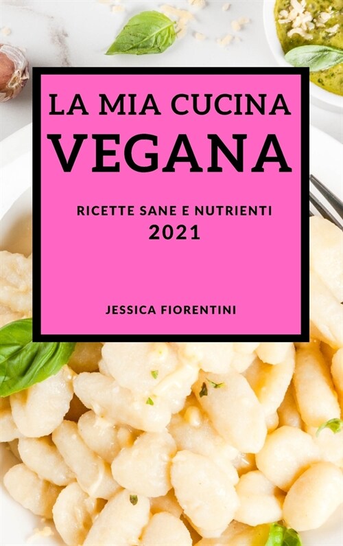 La MIA Cucina Vegana 2021 (Vegan Recipes 2021 Italian Edition): Ricette Sane E Nutrienti (Hardcover)