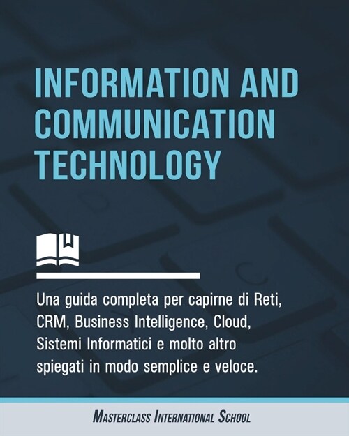 Information and Communication Technology: Una guida completa per capirne di Reti, CRM, Business Intelligence, Cloud, Sistemi Informatici e molto altro (Paperback)