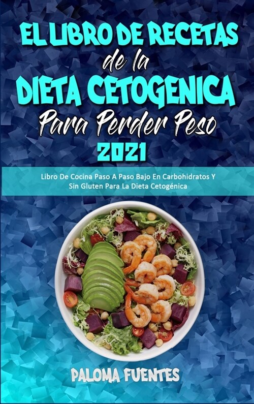 El Libro De Recetas De La Dieta Cetog?ica Para Perder Peso 2021: Libro De Cocina Paso A Paso Bajo En Carbohidratos Y Sin Gluten Para La Dieta Cetog? (Hardcover)