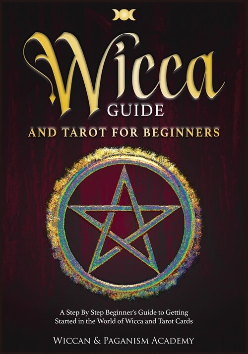 Wicca Guide & Tarot for Beginners: A Step By Step Beginners Guide to Getting Started in the World of Wicca and Tarot Cards (Paperback)