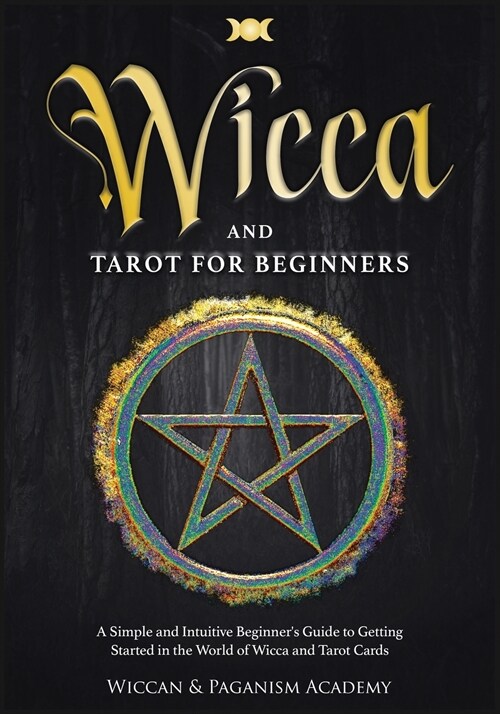 Wicca and Tarot for Beginners: A Simple and Intuitive Beginners Guide to Getting Started in the World of Wicca and Tarot Cards (Paperback)