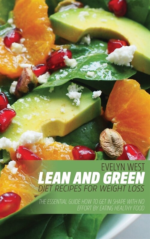 Lean and Green Diet Recipes For Weight Loss: The Essential Guide How to Get in Shape With no Effort by Eating Healthy Food (Hardcover)