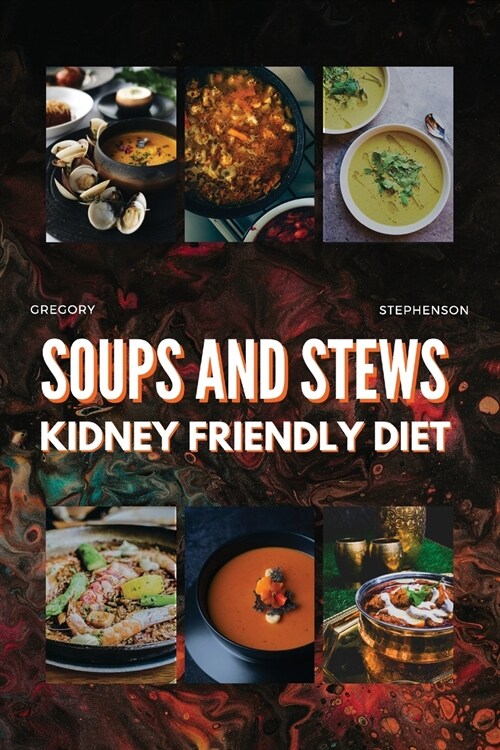 Kidney Friendly Diet Cookbook for Beginners: Soups and Stew Easy-to-Follow Recipes, for every stages of kidney disease (Paperback)