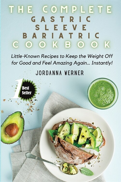 The Complete Gastric Sleeve Bariatric Cookbook: Little-Known Recipes to Keep the Weight Off for Good and Feel Amazing Again... Instantly! (Paperback)