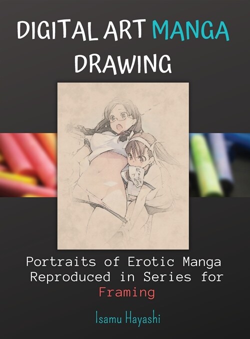 Digital Art Manga Drawing: Portraits of Erotic Manga Reproduced in Series for Framing. (Hardcover)