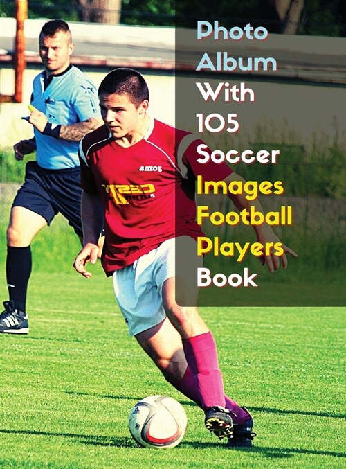 Photo Album With 105 Soccer Images Football Players Book - Black And White Photography - High Resolution HD: 105 Pictures Art Ideas - Professional Boo (Hardcover, 2)