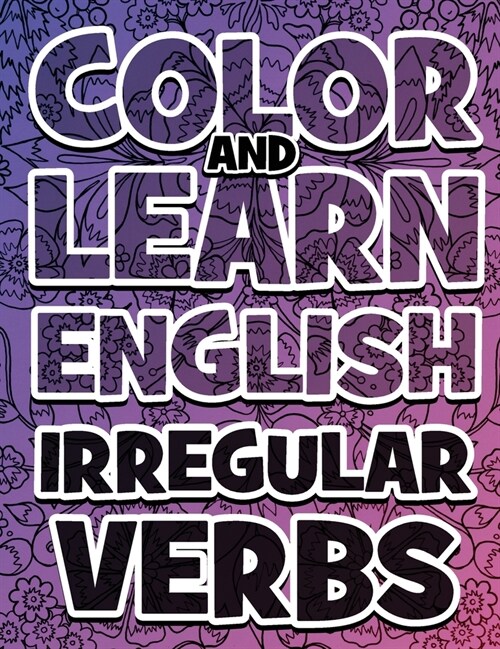 COLOR AND LEARN ENGLISH Irregular Verbs - ALL You Need is Verbs: Learn English Irregular Verbs - Color Mandalas - Coloring Book (Hardcover)
