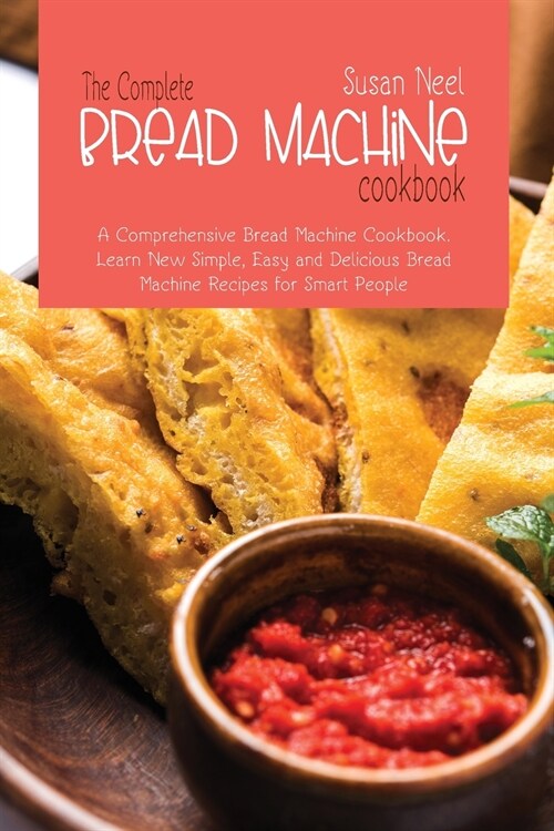 The Complete Bread Machine Cookbook: A comprehensive Machine Cookbook. Learn New Simple, Easy and Delicious Bread Machine Recipes for Smart People (Paperback)