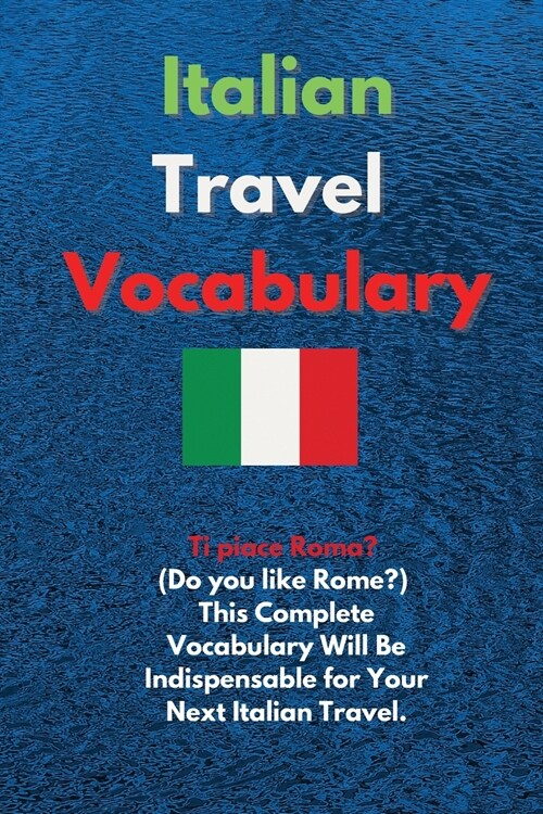 Italian Travel Vocabulary: Ti piace Roma? (Do you like Rome?) This Complete Vocabulary Will Be Indispensable for Your Next Italian Travel. (Paperback)