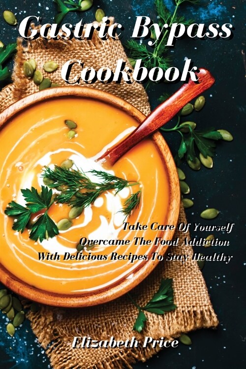 Gastric Bypass Cookbook: Take Care Of Yourself And Overcame The Food Addiction With Delicious Recipes To Stay Healthy (Paperback)