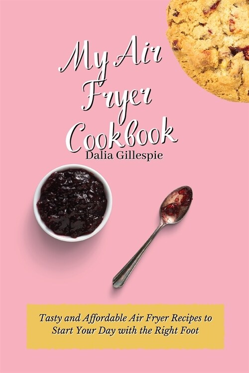 My Air Fryer Cookbook: Tasty and Affordable Air Fryer Recipes to Start Your Day with the Right Foot (Paperback)