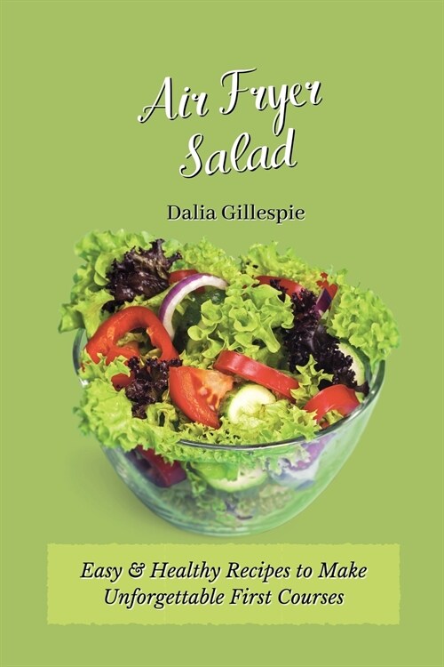 Air Fryer Salads: Easy & Healthy Recipes to Make Unforgettable First Courses (Paperback)