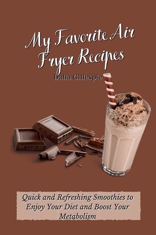 My Favorite Air Fryer Recipes: Quick and Refreshing Smoothies to Enjoy Your Diet and Boost Your Metabolism (Paperback)