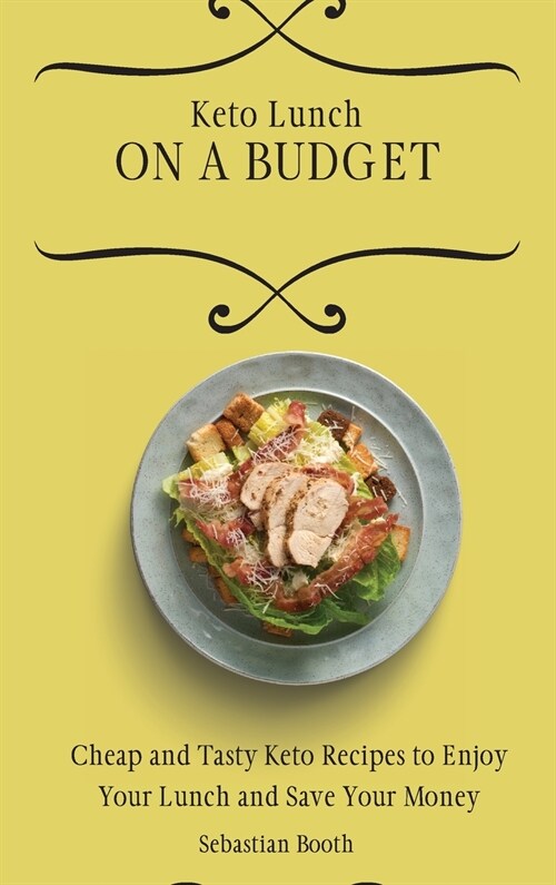Keto Lunch on a Budget: Cheap and Tasty Keto Recipes to Enjoy Your Lunch and Save Your Money (Hardcover)