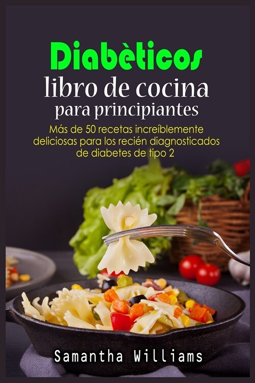 Diab?icos Libro de cocina Para principiantes: M? de 50 recetas incre?lemente deliciosas para los reci? diagnosticados de diabetes de tipo 2 (Paperback)