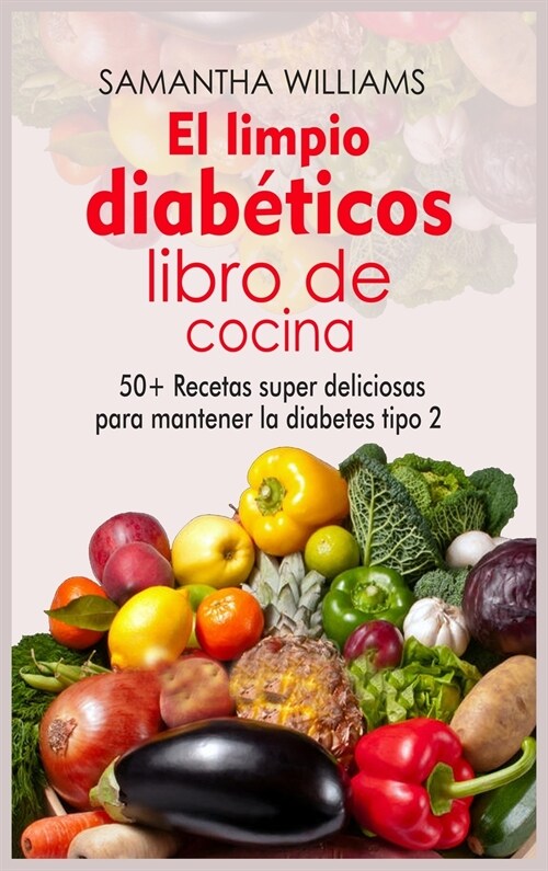 El Limpio Diab?icos Libro de cocina: 50+ Recetas Super Deliciosas para Mantener la Diabetes Tipo 2 (Hardcover)