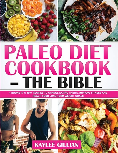 Paleo Diet Cookbook - The Bible: 4 Books in 1 400+ Recipes to Change Eating Habits, Improve Fitness and Reach Your Long-Term Weight Goals (Paperback)