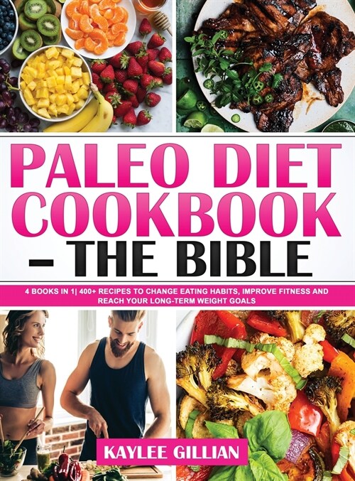 Paleo Diet Cookbook - The Bible: 4 Books in 1 400+ Recipes to Change Eating Habits, Improve Fitness and Reach Your Long-Term Weight Goals (Hardcover)