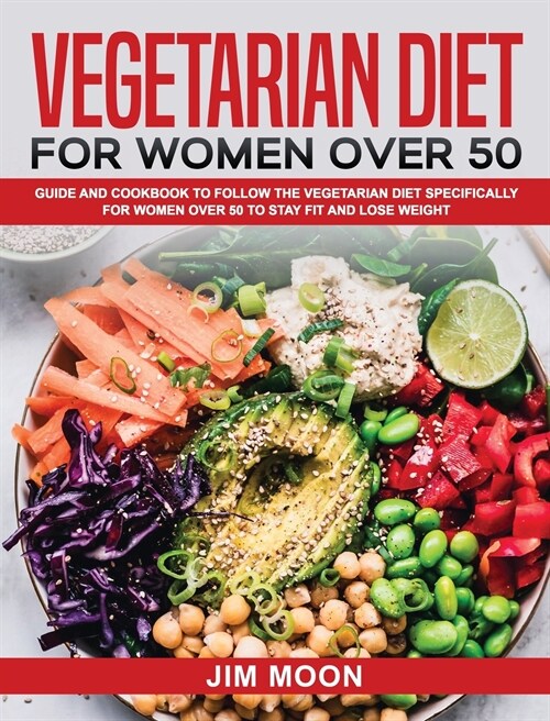 Vegetarian Diet for Women Over 50: Guide and Cookbook to Follow the Vegetarian Diet Specifically for Women Over 50 to Stay Fit and Lose Weight (Hardcover)