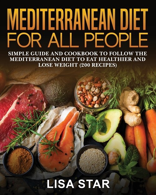 Mediterranean Diet for All People: Simple Guide and Cookbook to Follow the Mediterranean Diet to Eat Healthier and Lose Weight (200 Recipes) (Paperback)
