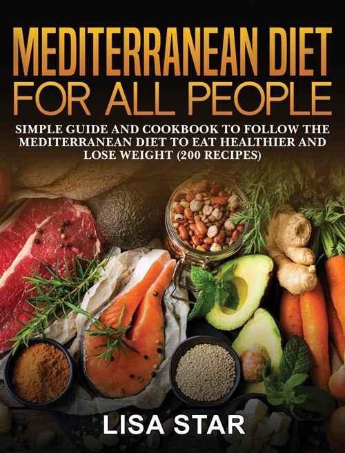 Mediterranean Diet for All People: Simple Guide and Cookbook to Follow the Mediterranean Diet to Eat Healthier and Lose Weight (200 Recipes) (Hardcover)